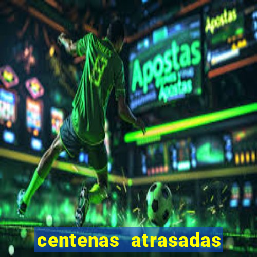 centenas atrasadas jogo do bicho